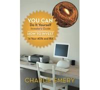 You Can Do It Yourself Investor's Guide: How to Invest in Your 401K and IRA by Charlie Emery (2013-03-13)