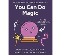 You Can Do Magic: Interactive Picture Book For Kids: Magical Activity Book For Kids And Toddlers Tap, Shake, Trace, And Repeat Words To Cast Spells, Mix Potions, And Make Wishes