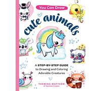 You Can Draw Cute Animals: A Step-By-Step Guide to Drawing and Coloring Adorable Creatures