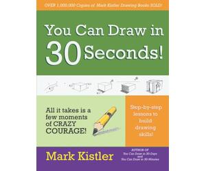 You Can Draw in 30 Seconds: All it takes is a few moments of crazy courage! Step-by-step lessons to build drawing skills!