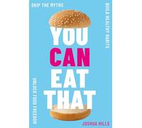 You Can Eat That: Skip the Myths. Build Healthy Habits. Unlock Food Freedom.