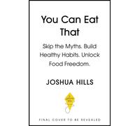 You Can Eat That Skip the Myths. Build Healthy Habits. Unlock Food Freedom. - Joshua Hills - Yellow Kite - ebook (ePub) - Livre