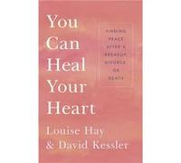 You Can Heal Your Heart Finding Peace After a Breakup Divorce or Death by Louise L Hay & David Kessler Louise L Hay David Kessler (Auteur)