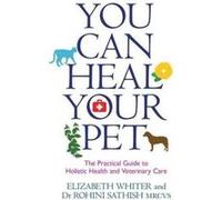 You Can Heal Your Pet: The Practical Guide to Holistic Health and Veterinary Care - [Version Originale] Inconnu (Auteur)