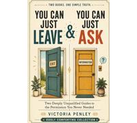You Can Just Leave & You Can Just Ask: Two Deeply Unqualified Guides to the Permission You Never Needed