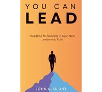 You Can Lead: Preparing for Success in Your New Leadership Position