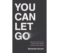 You Can Let Go Make Peace with Your Past, Break Free from Offense, and Move Forward with God - Alexandra Hoover - Baker Books - ebook (ePub) - Livre