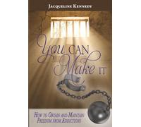 You Can Make It: How to Obtain and Maintain Freedom From Addictions