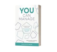 You Can Manage: A Practical Guide to Becoming the Manager Everyone Wants