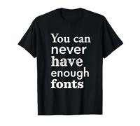 You Can Never Have Enough Fonts pour Designer Graphique T-Shirt