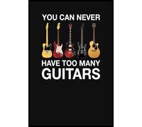 You Can Never Have Too Many Guitars Journal: Guitar Player Guitarist Thoughtful Notebook Diary | Perfect for Friends, Family, and Colleagues
