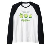 You Can Never Have Too Matcha - Japanese Green Tea Graphic Manche Raglan