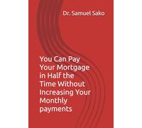 You Can Pay Your Mortgage in Half the Time Without Increasing Your Monthly payments