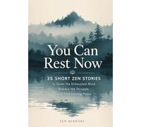 You Can Rest Now: 35 Short Zen Stories to Quiet the Exhausted Mind, Release the Struggle, and Find Lasting Peace