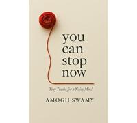 You Can Stop Now: Tiny Truths For A Noisy Mind