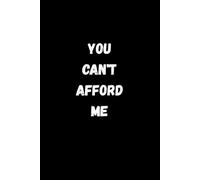 "You Can’t Afford Me: 125 Pages The Most Exclusive Journal Ever Created"