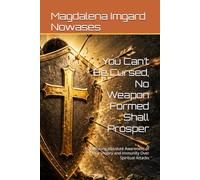 You Can’t Be Cursed, No Weapon Formed Shall Prosper: Establishing Absolute Awareness of Your Victory and Immunity Over Spiritual Attacks