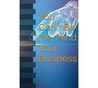 You Can’t Be Me Mind Your Business