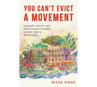 You Can’t Evict a Movement Housing Justice and Abolitionist Futures in New York's Chinatown - Diane Wong - University of Pennsylvania Press - ebook (ePub) - Livre
