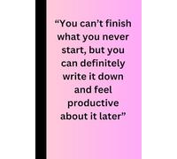 You can’t finish what you never start, but you can definitely write it down and feel productive about it later: Funny Gift Notebook Journal Diary Planner for Friends and Family