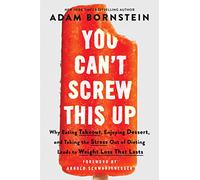 You Can’t Screw This Up: Why Eating Takeout, Enjoying Dessert, and Taking the Stress out of Dieting Leads to Weight Loss That Lasts