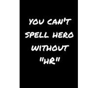 You Can’t Spell Hero Without HR: Cute Human Resources Work Quote Notebook For Coworkers and Colleagues At The Office (Adult Banter Desk Notepad Series)