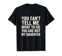 You Can’t Tell Me What To Do You Are Not My Daughter Humour T-Shirt