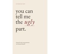 You Can Tell Me the Ugly Part: Poems for the conversations we keep putting off