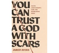 You Can Trust a God With Scars: Faith and Doubt for the Searching Soul