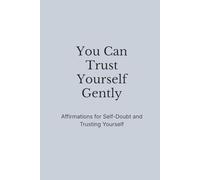 You Can Trust Yourself Gently: Affirmations for Self-Doubt and Trusting Yourself