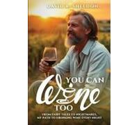 You Can Wine Too: From Fairy Tales To Nightmares, My Path To Drinking Wine Every Night