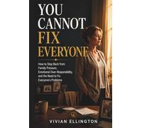 YOU CANNOT FIX EVERYONE: How to Step Back from Family Pressure, Emotional Over-Responsibility, and the Need to Fix Everyone’s Problems