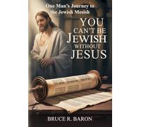You Can't be Jewish Without Jesus: One Man's Journey to the Jewish Messiah