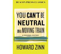 You Can't Be Neutral on a Moving Train: A Personal History of Our Times