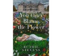 You Cant Blame the Flower - Ruthie Stevens - Fleurish Art Press - Livre en Anglais Ruthie StevensRuthie Stevens (Auteur)