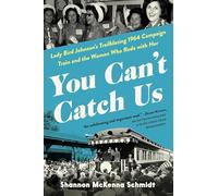 You Can't Catch Us: Lady Bird Johnson's Trailblazing 1964 Campaign Train and the Women Who Rode With Her