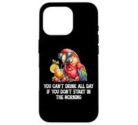 You Cant Drink All Day Drinking Parrot Start in The Morning Coque pour iPhone 16 Pro