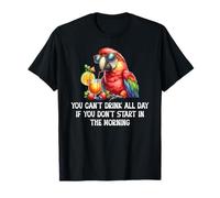 You Cant Drink All Day Drinking Parrot Start in The Morning T-Shirt