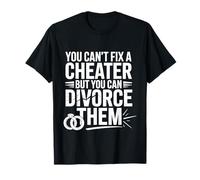 You Can't Fix A Cheater But You Can Divorce Them |- T-Shirt