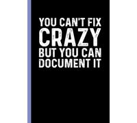 You Can't Fix Crazy But You Can Document It: Funny Blank Lined Notebook - Sarcastic Work Gag Gift for Office Coworkers, Colleagues, Workers, Boss | 6x9 Notebook With Funny Saying