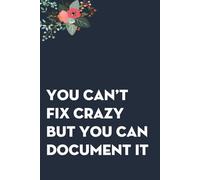 You Can't Fix Crazy But You Can Document It: Funny Gag Gift Notebook for co-workers, employees, school, office, meeting, friends, familly (100 pages -6"x9")