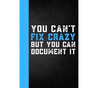 You Can't Fix Crazy But You Can Document It: Funny Sarcastic Work Gag Gift for Office Humor Coworkers ,Employees ,HR Manager,Boss, Women, Men and Adults - Blank Lined Notebook Journal