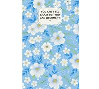 You Can't Fix Crazy But You Can Document It: Funny Sarcastic Work Gag Gift Office Humor for Coworkers, Employees,HR Manager, Adults, Boss Women - Lined Journal Notebook Flora