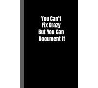 You Can't Fix Crazy But You Can Document It: lined notebook