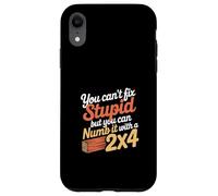 You Can't Fix Stupid But You Can Numb It with A 2x4 - Coque pour iPhone XR