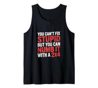 You Can't Fix Stupid But You Can Numb It with A 2x4 - Débardeur
