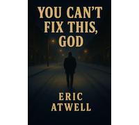 You Can't Fix This, God: The story of a man searching for hope while chained to reality.