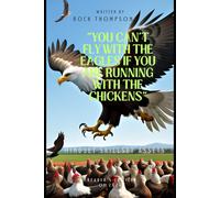 You Can't Fly With The Eagles If You Are Running With The Chickens: Mindset Skillset Assets
