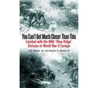 You Can't Get Much Closer Than This: Combat With The 80th "Blue Ridge" Division In World War Ii Europe