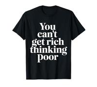 You Can't Get Rich Thinking Poor Wealth Ambition - T-Shirt